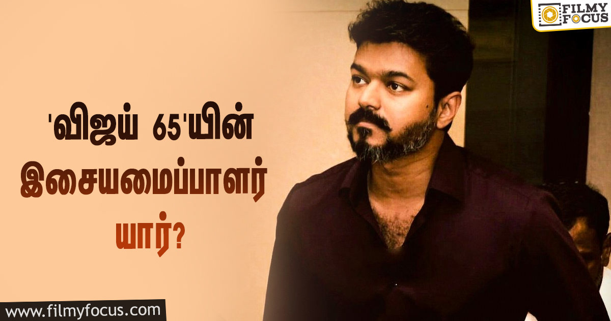 விஜய் – நெல்சன் காம்போவில் உருவாகும் ‘தளபதி 65’… இசையமைப்பாளர் இவராமே!