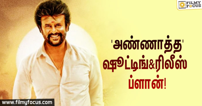 ரஜினியின் ‘அண்ணாத்த’ படத்தின் ஷூட்டிங் மற்றும் ரிலீஸுக்கு ப்ளான் போட்ட ‘சன் பிக்சர்ஸ்’!