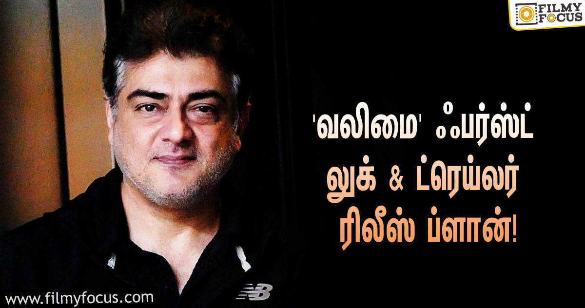 அஜித்தின் ‘வலிமை’ ஃபர்ஸ்ட் லுக் & ட்ரெய்லர் ரிலீஸ் ப்ளான்… ஹேப்பி மோடில் ரசிகர்கள்!