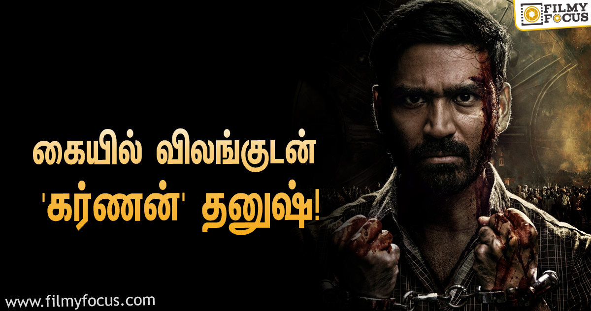 ‘கர்ணன்’ ஃபர்ஸ்ட் லுக்கில் கையில் விலங்குடன் தனுஷ்… படம் எப்போது ரிலீஸ்?