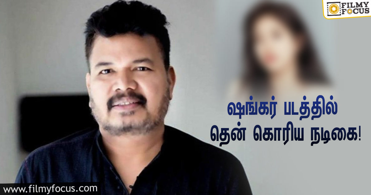 ஷங்கர் – ராம் சரண் கூட்டணியில் உருவாகும் #RC15… தென் கொரிய நடிகை தான் ஹீரோயினாமே!