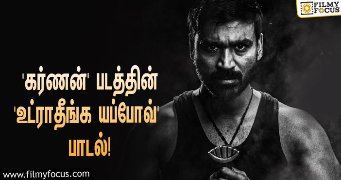 ரசிகர்களின் ப்ளேலிஸ்டில் இடம்பிடித்த ‘கர்ணன் ‘ படத்தின் ‘உட்ராதீங்க யப்போவ்’ பாடல்!