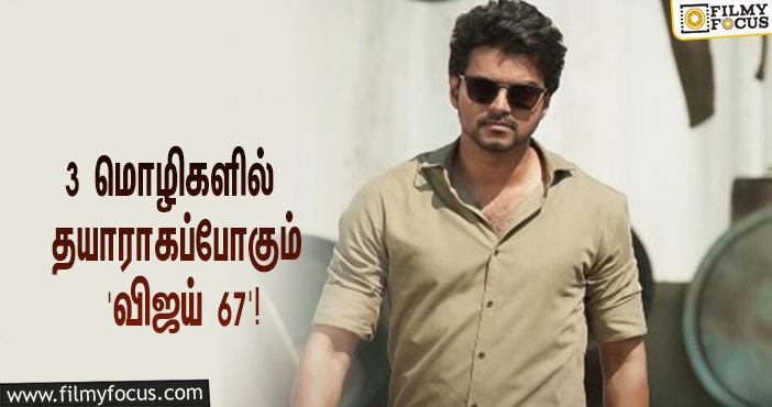 3 மொழிகளில் தயாராகப்போகும் ‘விஜய் 67’… தயாரிப்பாளர் யார் தெரியுமா?