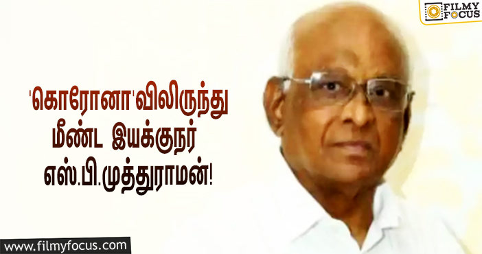 ‘கொரோனா’ தொற்றிலிருந்து மீண்ட ரஜினி – கமல் பட இயக்குநர்… மருத்துவமனை வெளியிட்ட அறிக்கை!