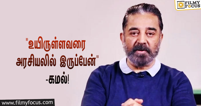 “என் உயிருள்ளவரை அரசியலில் இருப்பேன்”… கமல்ஹாசன் வெளியிட்ட வீடியோ!