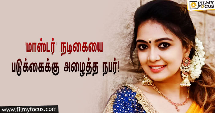 “எவ்ளோனாலும் தர்றேன்”… படுக்கைக்கு அழைத்த நபர்.. உண்மையை போட்டுடைத்த ‘மாஸ்டர்’ நடிகை!