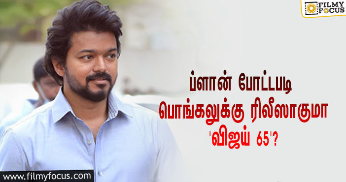 ‘கொரோனா’ இரண்டாவது அலை… ப்ளான் போட்டபடி பொங்கலுக்கு ரிலீஸாகுமா ‘விஜய் 65’?