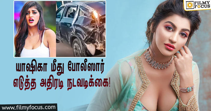 கார் விபத்தில் உயிரிழந்த தோழி… யாஷிகா மீது போலீஸார் எடுத்த அதிரடி நடவடிக்கை!