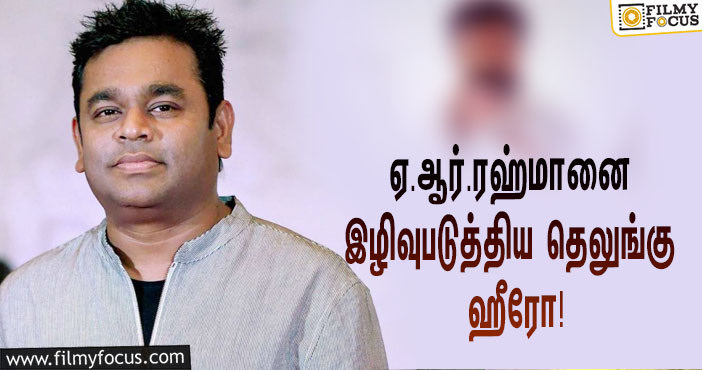 “ஏ.ஆர்.ரஹ்மான் யாரென்று எனக்கு தெரியாது”ன்னு சொன்ன முன்னணி தெலுங்கு ஹீரோ… கொந்தளித்த ரசிகர்கள்!