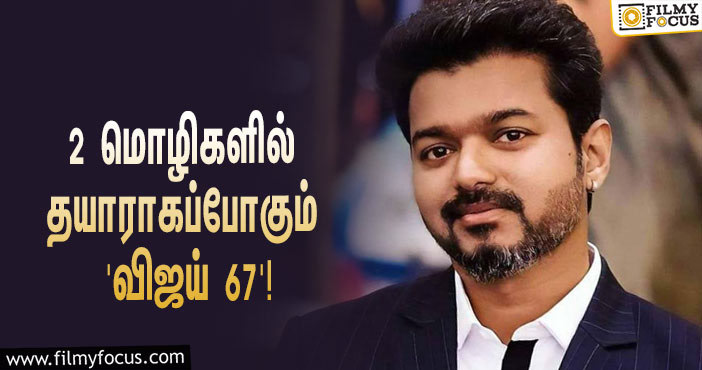 தமிழ், தெலுங்கு என 2 மொழிகளில் தயாராகப்போகும் ‘விஜய் 67’… தயாரிப்பாளர் யார் தெரியுமா?