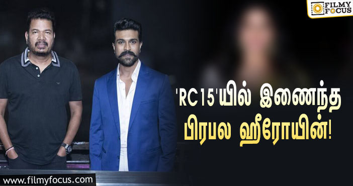 ஷங்கர் – ராம் சரண் இணையும் ‘RC15’… முக்கிய ரோலில் நடிக்க ஒப்பந்தமான பிரபல ஹீரோயின்!