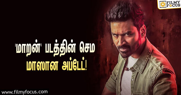 தனுஷின் ‘மாறன்’… செம மாஸான அப்டேட் கொடுத்த இயக்குநர் கார்த்திக் நரேன்!