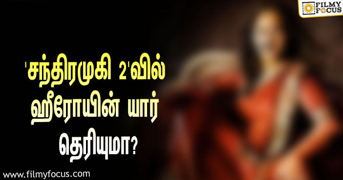 ரூ.100 கோடி பட்ஜெட்டில் உருவாகும் லாரன்ஸின் ‘சந்திரமுகி 2’… ஹீரோயின் யார் தெரியுமா?