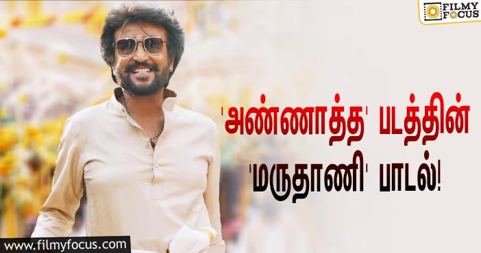 ரஜினி ரசிகர்களின் ப்ளேலிஸ்டில் இடம்பிடித்த ‘அண்ணாத்த’ படத்தின் ‘மருதாணி’ பாடல்!