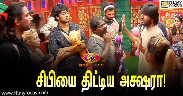 ‘பிக் பாஸ் 5’ : “அறிவில்லையா உனக்கு”… சிபியை திட்டிய அக்ஷரா!