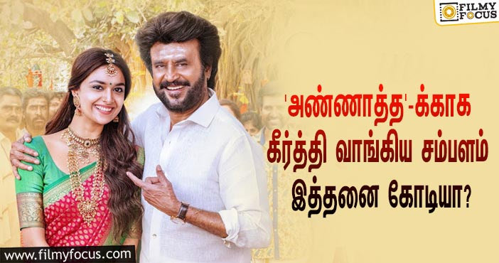 அடேங்கப்பா… ‘அண்ணாத்த’யில் ரஜினிக்கு தங்கச்சியாக நடிக்க கீர்த்தி சுரேஷ் வாங்கிய சம்பளம் இத்தனை கோடியா?