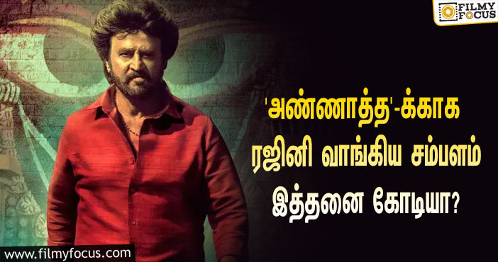 அடேங்கப்பா… சிவாவின் ‘அண்ணாத்த’யில் நடிக்க ரஜினி வாங்கிய சம்பளம் இத்தனை கோடியா?