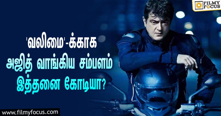 அடேங்கப்பா… ‘வலிமை’ படத்தில் நடிப்பதற்காக அஜித் வாங்கிய சம்பளம் இத்தனை கோடியா?