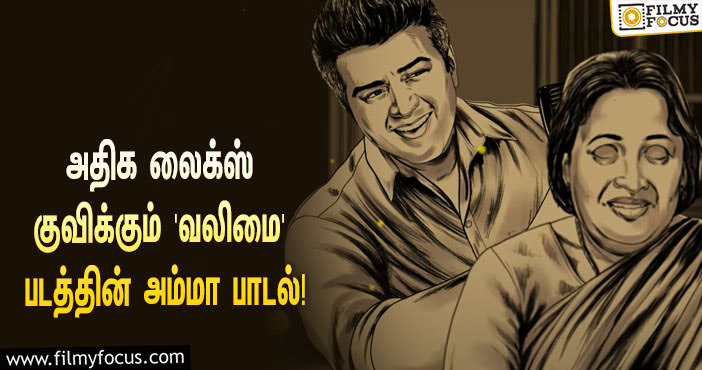 அஜித் ரசிகர்களின் ப்ளேலிஸ்டில் இடம்பிடித்த ‘வலிமை’ படத்தின் அம்மா பாடல்!