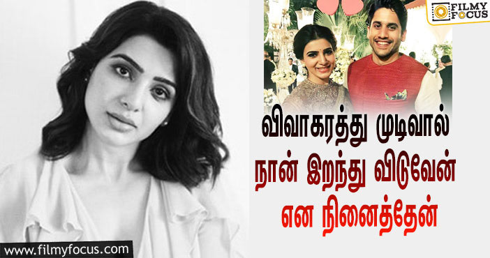 “விவாகரத்து முடிவால் நான் இறந்து விடுவேன் என நினைத்தேன்”…. நாகசைத்தன்யா குறித்து உருக்கமாக பேசிய சமந்தா!