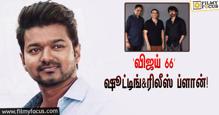 விஜய் – வம்சி கூட்டணியில் உருவாகும் ‘தளபதி 66’… ஷூட்டிங் மற்றும் ரிலீஸ் அப்டேட் கொடுத்த தயாரிப்பாளர் தில் ராஜு!