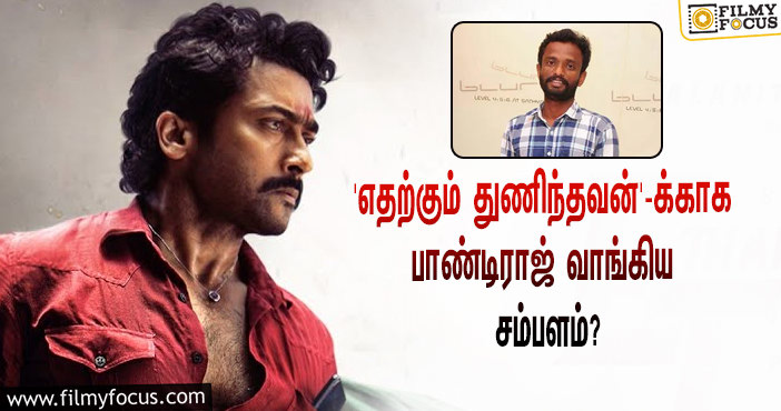 அடேங்கப்பா… ‘எதற்கும் துணிந்தவன்’-க்காக பாண்டிராஜ் வாங்கிய சம்பளம் இத்தனை கோடியா?