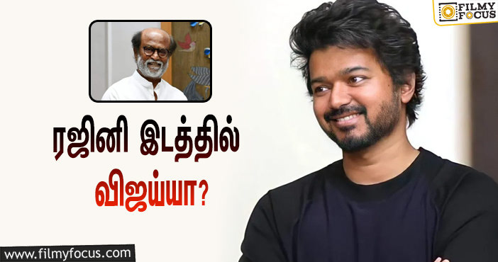 ரஜினி இடத்தில் விஜய்யா ?