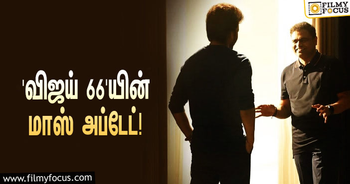 ‘விஜய் 66’ஐ இயக்கும் வம்சி… செம மாஸ் அப்டேட் கொடுத்த தயாரிப்பு நிறுவனம்!