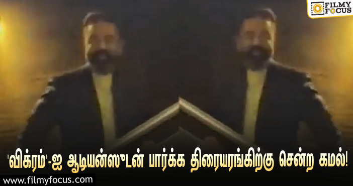 ‘விக்ரம்’ படத்தை ஆடியன்ஸுடன் பார்க்க திரையரங்கிற்கு சென்ற கமல் ஹாசன்… வைரலாகும் வீடியோஸ்!