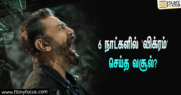 அடேங்கப்பா… 6 நாட்களில் கமல் ஹாசனின் ‘விக்ரம்’ செய்த வசூல் இத்தனை கோடியா?