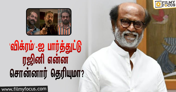 கமல் ஹாசனின் ‘விக்ரம்’ படத்தை பார்த்துட்டு ரஜினி என்ன சொன்னார் தெரியுமா?