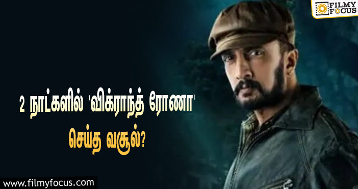 அடேங்கப்பா…  2 நாட்களில் சுதீப்பின் ‘விக்ராந்த் ரோணா’ செய்த வசூல் இத்தனை கோடியா?