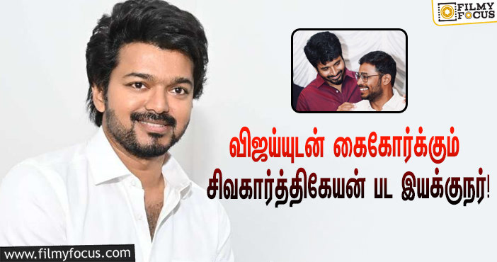 ‘தளபதி’ விஜய்யுடன் கைகோர்க்கும் சிவகார்த்திகேயன் பட இயக்குநர்… கொண்டாட்டத்தில் ரசிகர்கள்!