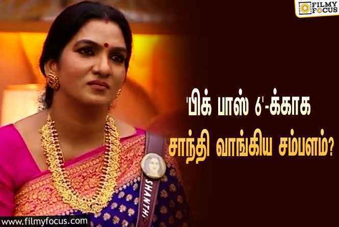 அடேங்கப்பா… ‘பிக் பாஸ் 6’ வீட்டிலிருந்து முதலில் எலிமினேட்டான சாந்திக்கு கொடுக்கப்பட்ட சம்பளம் இவ்ளோவா?