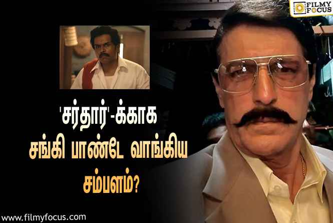 அடேங்கப்பா… கார்த்தியின் ‘சர்தார்’-க்காக சங்கி பாண்டே வாங்கிய சம்பளம் இவ்ளோவா?