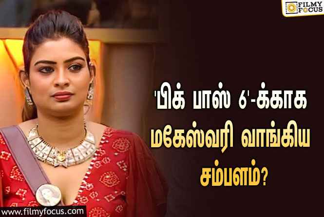 இந்த வாரம் ‘பிக் பாஸ் 6’-லிருந்து எலிமினேட்டான மகேஸ்வரிக்கு கொடுக்கப்பட்ட சம்பளம் இவ்ளோவா?