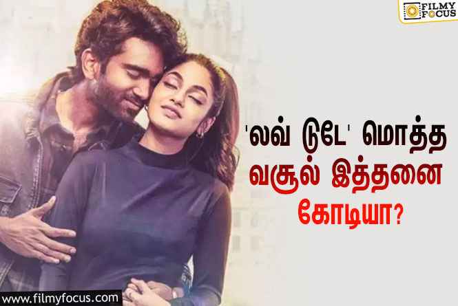 அடேங்கப்பா… பிரதீப் ரங்கநாதனின் ‘லவ் டுடே’ படத்தின் மொத்த வசூல் இத்தனை கோடியா?