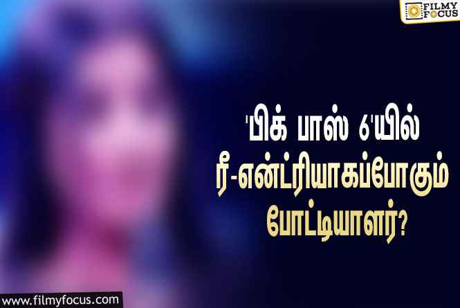 ‘பிக் பாஸ் 6’-யில் வைல்ட் கார்ட் மூலம் ரீ-என்ட்ரியாகப்போகும் போட்டியாளர் யார் தெரியுமா?