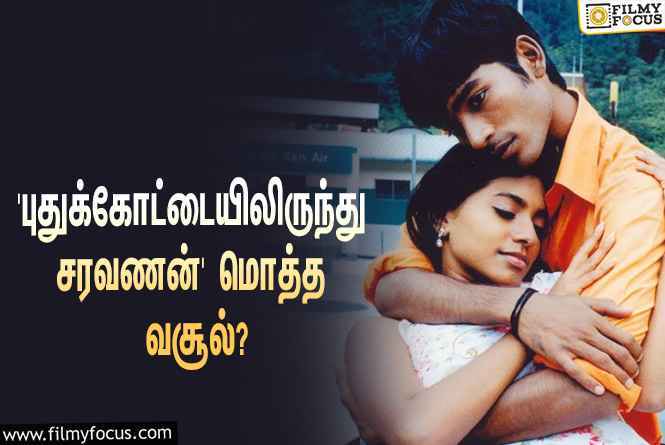 தனுஷின் ‘புதுக்கோட்டையிலிருந்து சரவணன்’ படத்தின் மொத்த வசூல் இவ்ளோவா?