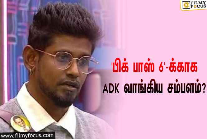 இந்த வாரம் ‘பிக் பாஸ் 6’-லிருந்து எலிமினேட்டான ADK-வுக்கு கொடுக்கப்பட்ட சம்பளம் இவ்ளோவா?