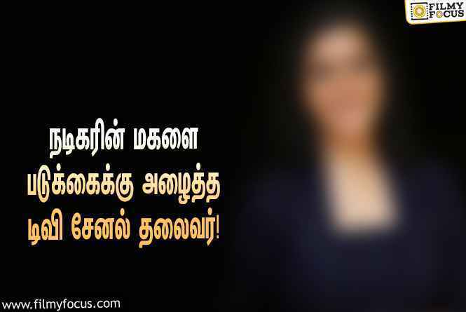 “டிவி சேனல் தலைவர் என்னை படுக்கைக்கு அழைத்தார்”… உண்மையை போட்டுடைத்த பிரபல நடிகரின் மகள்!