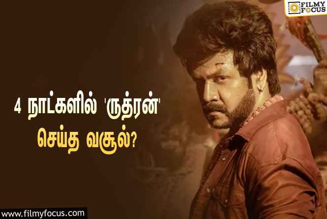 அடேங்கப்பா… 4 நாட்களில் லாரன்ஸின் ‘ருத்ரன்’ செய்த வசூல் இத்தனை கோடியா?