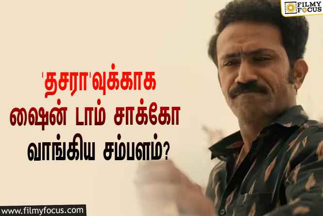 நானியின் ‘தசரா’வுக்காக ஷைன் டாம் சாக்கோ வாங்கிய சம்பளம் இவ்ளோவா?