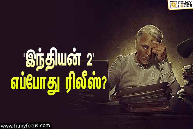 கமல்ஹாசன் – ஷங்கர் கூட்டணியில் உருவாகும் ‘இந்தியன் 2’… எப்போது ரிலீஸ் தெரியுமா?