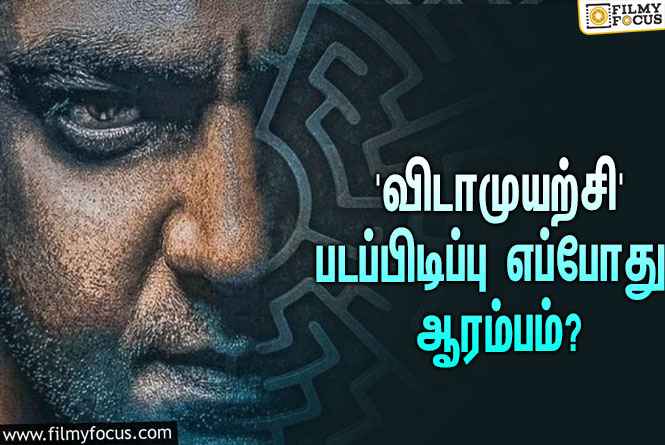 அஜித்தின் ‘விடாமுயற்சி’ ஷூட்டிங்கிற்கு நாள் குறித்த இயக்குநர் மகிழ் திருமேனி!