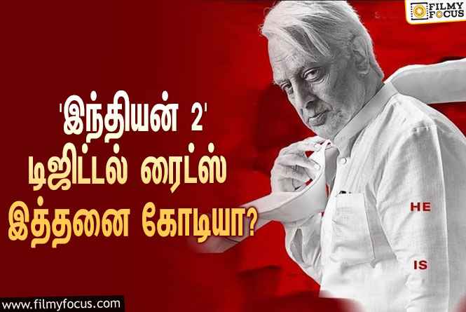 கமலின் ‘இந்தியன் 2’வின் டிஜிட்டல் ரைட்ஸை இத்தனை கோடிக்கு கைப்பற்றியதா ‘நெட்ஃப்ளிக்ஸ்’?