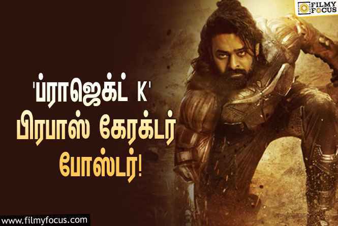 நாக் அஷ்வின் இயக்கும் ‘ப்ராஜெக்ட் K’… ரிலீஸானது பிரபாஸின் கேரக்டர் போஸ்டர்!