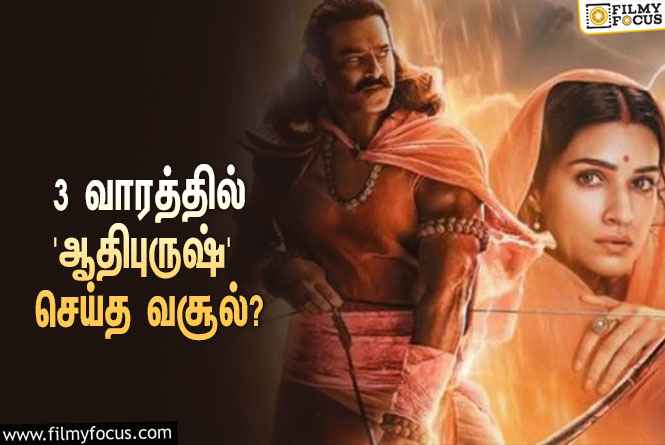 அடேங்கப்பா… 3 வாரத்தில் பிரபாஸின் ‘ஆதிபுருஷ்’ செய்த வசூல் இத்தனை கோடியா?