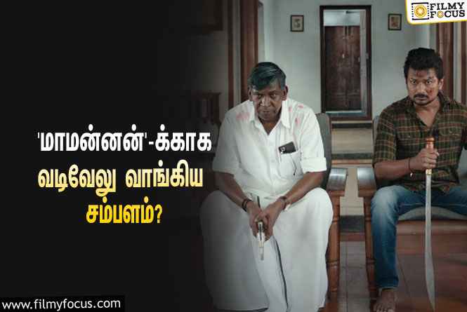 அடேங்கப்பா… உதயநிதியின் ‘மாமன்னன்’-க்காக வடிவேலு வாங்கிய சம்பளம் இத்தனை கோடியா?