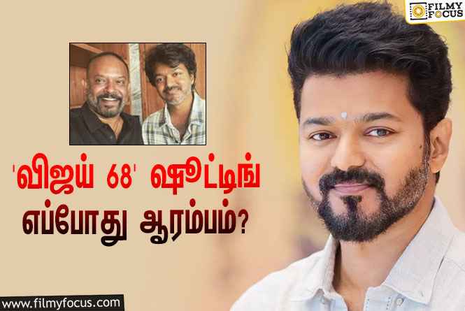 ‘தளபதி 68’-ஐ இயக்கும் வெங்கட் பிரபு… இதன் ஷூட்டிங் எப்போது ஆரம்பமாகப்போகுது தெரியுமா?